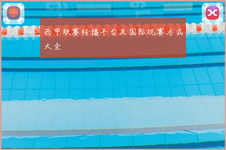 西甲联赛转播平台及国际观赛方式大全